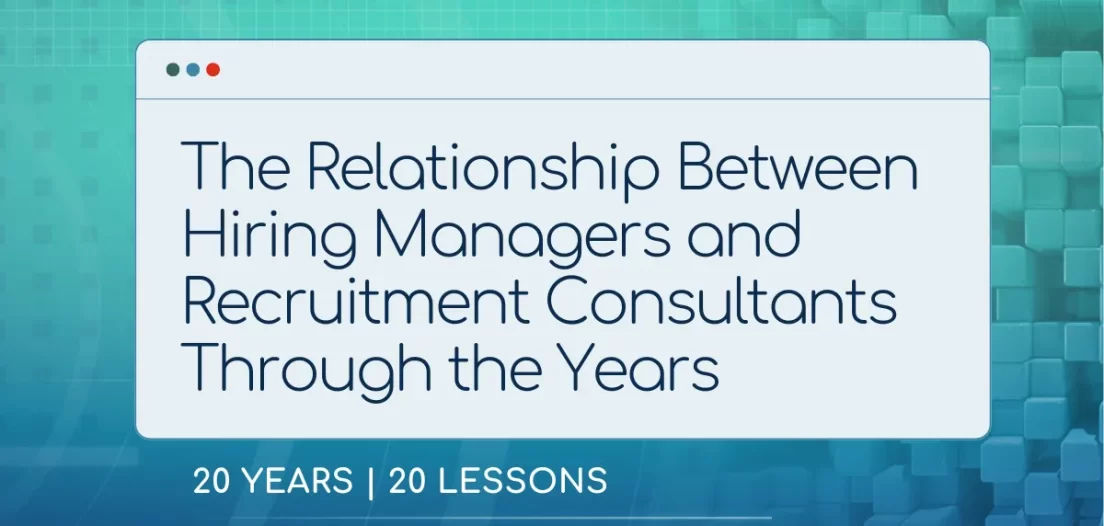 The Relationship Between Hiring Managers and Recruitment Consultants in the last 20 years